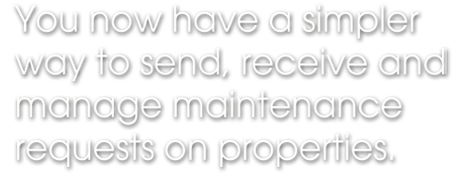 You now have a simpler way to send, receive and manage maintenance requests on residential and commercial properties.